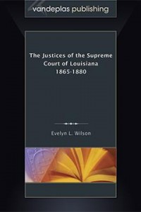 Cover image of Professor Evelyn Wilson's book, THE JUSTICES OF THE SUPREME COURT OF LOUISIANA 1865-1880